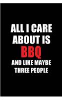 All I Care about Is BBQ and Like Maybe Three People: Blank Lined 6x9 BBQ Barbequeing Passion and Hobby Journal/Notebooks for Passionate People or as Gift for the Ones Who Eat, Sleep and Live It Forever