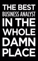 The Best Business Analyst in the Whole Damn Place: Blank Lined Novelty Office Humor Themed Notebook to Write In: With a Versatile Wide Rule Interior