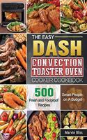 The Easy DASH Convection Toaster Oven Cooker Cookbook: 500 Fresh and Foolproof Recipes for Smart People on A Budget