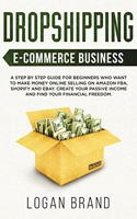 Dropshipping E-Commerce Business: A Step by Step Guide for Beginners Who Want to Make Money Online Selling on Amazon FBA, Shopify and eBay. Create Your Passive Income and Find Your F