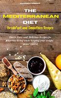 Mediterranean Diet Breakfast and Smothies Recipes: Quick, Easy and Delicious Recipes for healthy living while keeping your weight under control