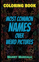 Coloring Book - Most Common Names over Weird Pictures - Paint book - List of Names: 100 Most Common Names + 100 Weird Pictures - 100% FUN - Great for Adults