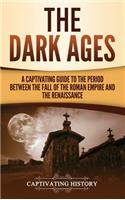 Dark Ages: A Captivating Guide to the Period Between the Fall of the Roman Empire and the Renaissance