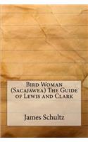 Bird Woman (Sacajawea) The Guide of Lewis and Clark
