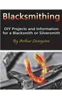 Blacksmithing: DIY Projects and Information for a Blacksmith or Silversmith: DIY Projects and Information for a Blacksmith or Silversmith