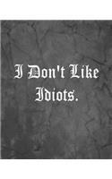 I Don't Like Idiots.: An Offensive Cover Notebook, Lined, 8x10", 104 Pages