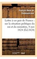 Lettre À Un Pair de France: Sur La Situation Politique Du Roi Et Du Ministère, 8 Novembre 1824