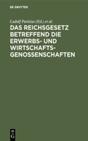 Reichsgesetz betreffend die Erwerbs- und Wirtschaftsgenossenschaften: Kommentar Zum Praktischen Gebrauch Für Juristen Und Genossenschaften