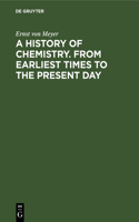 History of Chemistry. from Earliest Times to the Present Day
