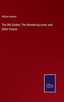 The Old Soldier; The Wandering Lover; and Other Poems