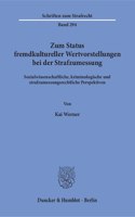 Zum Status Fremdkultureller Wertvorstellungen Bei Der Strafzumessung: Sozialwissenschaftliche, Kriminologische Und Strafzumessungsrechtliche Perspektiven