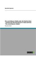 Die unsichtbaren Städte oder die Stadt als Idee - Analyse der Raumstrukturen in Italo Calvinos "Die unsichtbaren Städte": (German)