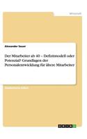 Mitarbeiter ab 40 - Defizitmodell oder Potenzial? Grundlagen der Personalentwicklung für ältere Mitarbeiter
