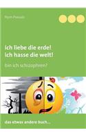 Ich liebe die Erde! Ich hasse die Welt!: Bin ich schizophren?(German)