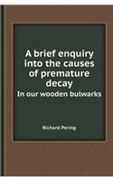 A Brief Enquiry Into the Causes of Premature Decay in Our Wooden Bulwarks
