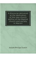 A discourse delivered at the dedication of the new church edifice of the Baptist church and society in Warren
