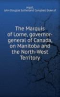 Marquis of Lorne, governor-general of Canada, on Manitoba and the North-West Territory
