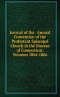 Journal of the . Annual Convention of the Protestant Episcopal Church in the Diocese of Connecticut, Volumes 1864-1866