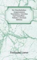 Der Eisenbahnbau: Ausgenommen Vorarbeiten, Unterbau Und Tunnelbau ., Volume 1 (German Edition)