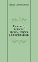 Facundo: O, Civilizacion I Barbarie, Volumes 1-3 (Spanish Edition)