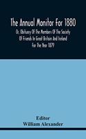 Annual Monitor For 1880 Or, Obituary Of The Members Of The Society Of Friends In Great Britain And Ireland For The Year 1879
