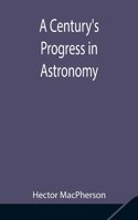 Century's Progress in Astronomy