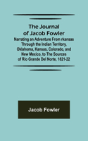 Journal of Jacob Fowler; Narrating an Adventure from rkansas Through the Indian Territory, Oklahoma, Kansas, Colorado, and New Mexico, to the Sources of Rio Grande del Norte, 1821-22