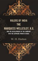Rulers of India: The Marquess Wellesley, K.G. and the development of the company into the supreme power in India