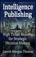 Intelligence Publishing: High Ticket Reports for Strategic Decision Making(Strategic Edge Series for Mastering Business Innovation and Excellence)