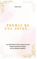 Poemas de una joven...: ...que escribe desde el corazón, en lugar de la mente. Porque los pensamientos abruman, pero los sentimientos embellecen.