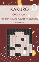 Kakuro Cross Sums Volume 1: 150 Easy to Hard Challenging Puzzles With Solutions