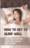 How To Get To Sleep Well: The Importance Of Sleep For Bodies And Psyches: Night Sleep Training Tips