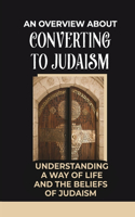 An Overview About Converting To Judaism: Understanding A Way Of Life And The Beliefs Of Judaism: Book On Judaism