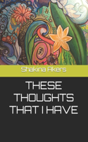 These Thoughts That I Have