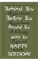 Behind You All Your Memories Happy 65th Birthday: Lined Journal - Notebook - Diary - Unique - Perfect Gift For 65 Years Old Men And Women - 110 Pages - 6x9 Inch - Matte Finish Cover.