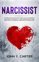 Narcissist: A Complete Self-Healing Guide To Recover From a Narcissistic Personality and Understanding And Dealing With A Range Of Narcissistic Personalities.