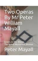 Two Operas By Mr Peter William Mayall: Lovers In The Woods The Naked Mysterious Woman