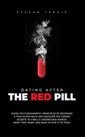 Dating After The Red Pill: Learn the fundamental principles of becoming a true alpha male and discover the hidden secrets to finally understand women, what they want, and how 