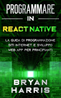 Programmare in React Native: La guida di programmazione siti internet e sviluppo web app per principianti