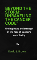 Beyond the Storm: UNRAVELING THE CANCER CODE" Finding hope and strength in the face of cancer's complexity