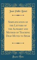 Simplification of the Letters of the Alphabet and Method of Teaching Deaf-Mutes to Speak (Classic Reprint)