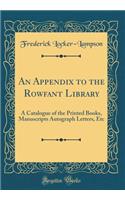An Appendix to the Rowfant Library: A Catalogue of the Printed Books, Manuscripts Autograph Letters, Etc (Classic Reprint)