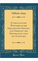 Etymologisches Wï¿½rterbuch Der Griechischen Sprache, Zur ï¿½bersicht Der Wortbildung Nach Den Endsylben (Classic Reprint)