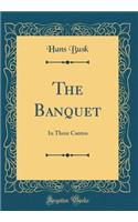 The Banquet: In Three Cantos (Classic Reprint)