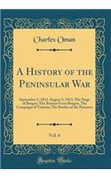 A History of the Peninsular War, Vol. 6: September 1, 1812-August 5, 1813; The Siege of Burgos; The Retreat from Burgos; The Campaign of Vittoria; The Battles of the Pyrenees (Classic Reprint)