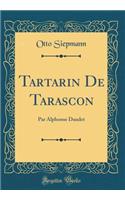 Tartarin de Tarascon: Par Alphonse Daudet (Classic Reprint): Par Alphonse Daudet (Classic Reprint)