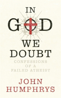 In God We Doubt: Confessions of a Failed Atheist