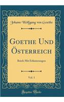 Goethe Und ï¿½sterreich, Vol. 1: Briefe Mit Erlï¿½uterungen (Classic Reprint): Briefe Mit Erlï¿½uterungen (Classic Reprint)