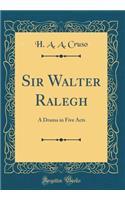 Sir Walter Ralegh: A Drama in Five Acts (Classic Reprint)