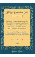 Saggio di Storia Americana, o Sia Storia Naturale, Civile, e Sacra De' Regni, e Delle Provincie Spagnuole di Terra-Ferma nell'America Meridionale, Vol. 2: Descritta dall'Abate Filippo Salvadore Gilij e Consecrata Alla Santità di N. S. Papa Pio Sest